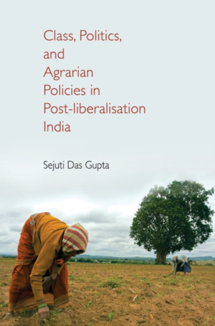 Book cover of: Class, Politics, and Agrarian Policies in Post-liberalisation India. By: Sejuti Das Gupta