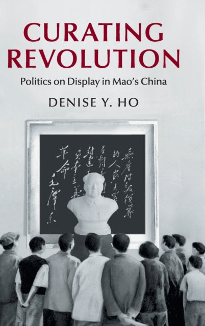Book cover of: Curating Revolution. By: Denise Y. Ho