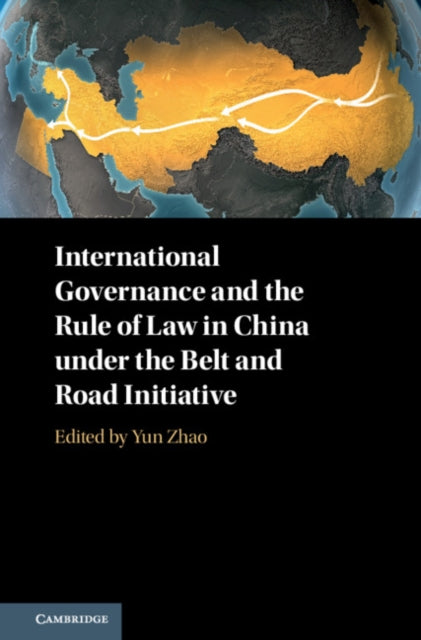 Book cover of: International Governance and the Rule of Law in China under the Belt and Road Initiative. By: Yun Zhao