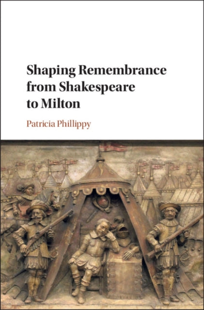 Book cover of: Shaping Remembrance from Shakespeare to Milton. By: Patricia Berrahou Phillippy