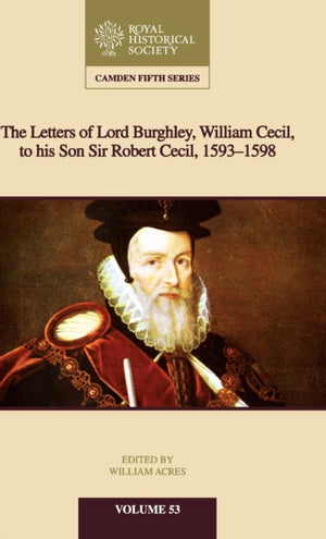 Letters of Lord Burghley, William Cecil, to His Son Sir Robert Cecil, 1593–1598