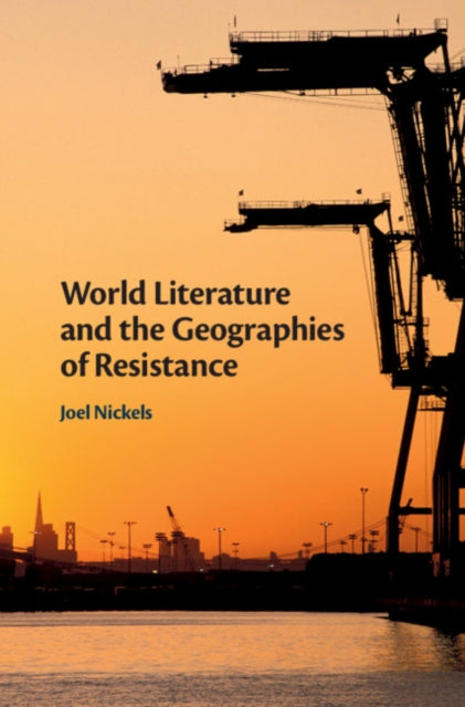 Book cover of: World Literature and the Geographies of Resistance. By: Joel Nickels