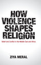 Book cover of: How Violence Shapes Religion. By: Ziya Meral