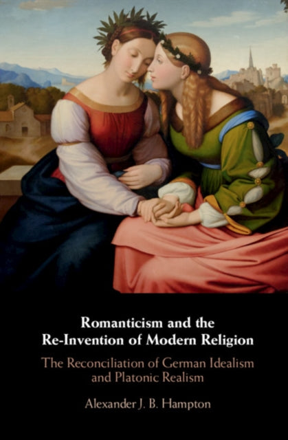 Book cover of: Romanticism and the Re-Invention of Modern Religion. By: Alexander J. B. Hampton