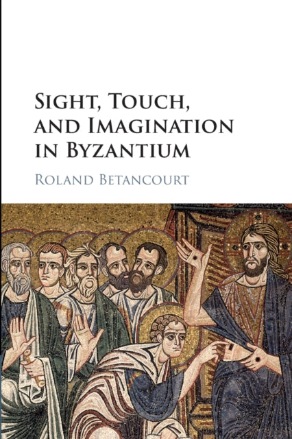Book cover of: Sight, Touch, and Imagination in Byzantium. By: Roland Betancourt