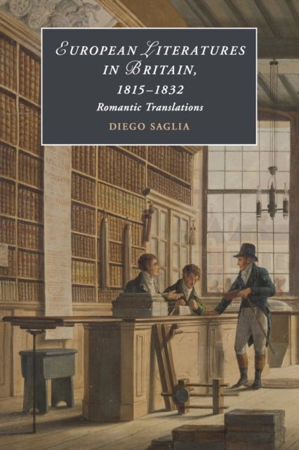 Book cover of: European Literatures in Britain, 1815–1832: Romantic Translations. By: Diego Saglia