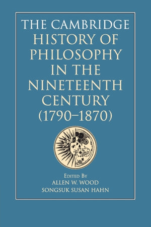 The Cambridge History of Philosophy in the Nineteenth Century (1790–1870)
