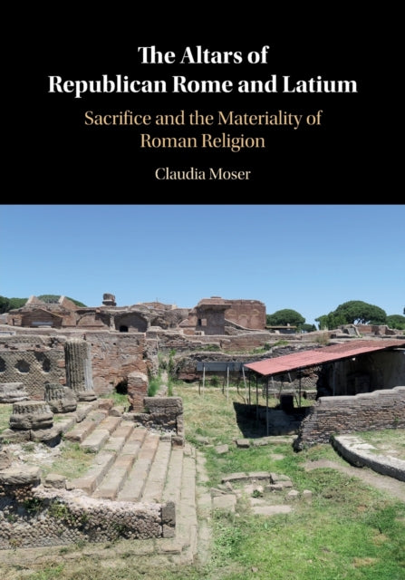 Book cover of: Altars of Republican Rome and Latium. By: Claudia Moser