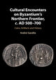 Book cover of: Cultural Encounters on Byzantium's Northern Frontier, c. AD 500–700. By: Andrei Gandila