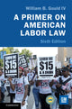 Book cover of: Primer on American Labor Law. By: William B. Gould IV