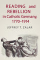 Book cover of: Reading and Rebellion in Catholic Germany, 1770–1914. By: Jeffrey T. Zalar