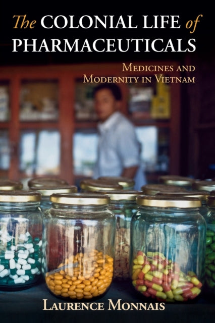 Book cover of: Colonial Life of Pharmaceuticals. By: Laurence Monnais