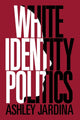 Book cover of: White Identity Politics. By: Ashley Jardina