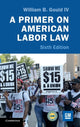 Book cover of: Primer on American Labor Law. By: William B. Gould IV