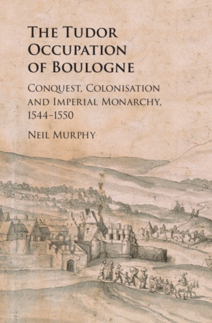 Book cover of: Tudor Occupation of Boulogne. By: Neil Murphy