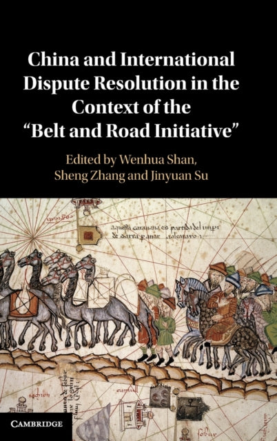 Book cover of: China and International Dispute Resolution in the Context of the ‘Belt and Road Initiative’. By: Wenhua Shan