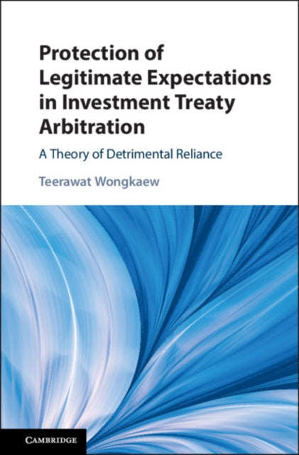 Book cover of: Protection of Legitimate Expectations in Investment Treaty Arbitration. By: Teerawat Wongkaew
