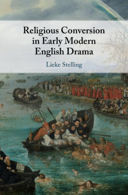 Book cover of: Religious Conversion in Early Modern English Drama. By: Lieke Stelling