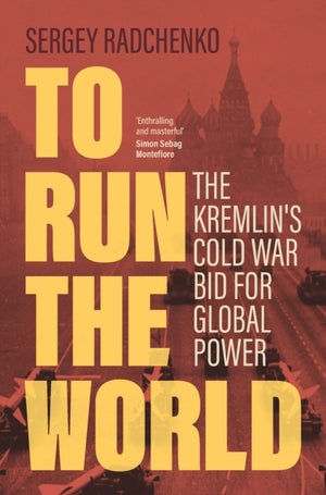 To Run the World, The Kremlin's Cold War Bid for Global Power