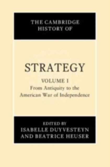 Book cover of: Cambridge History of Strategy: Volume 1, From Antiquity to the American War of Independence. By: Isabelle Duyvesteyn
