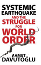 Book cover of: Systemic Earthquake and the Struggle for World Order. By: Ahmet Davutoğlu