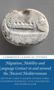 Book cover of: Migration, Mobility and Language Contact in and around the Ancient Mediterranean. By: James Clackson