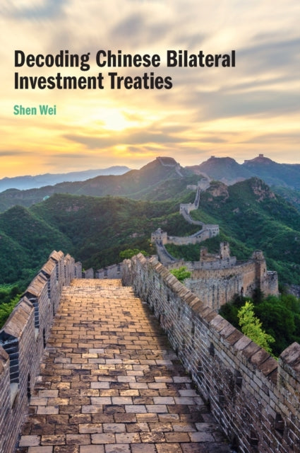 Book cover of: Decoding Chinese Bilateral Investment Treaties. By: Shen Wei