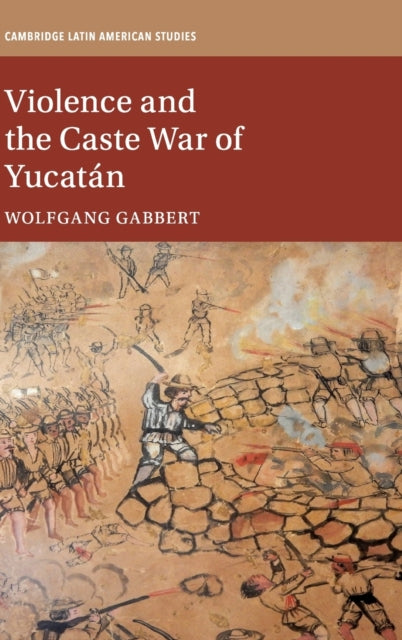 Book cover of: Violence and the Caste War of Yucatan. By: Wolfgang Gabbert