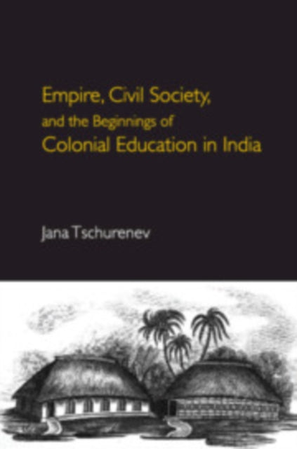 Book cover of: Empire, Civil Society, and the Beginnings of Colonial Education in India. By: Jana Tschurenev