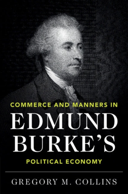 Book cover of: Commerce and Manners in Edmund Burke's Political Economy. By: Gregory M. Collins