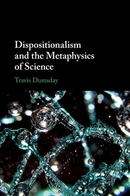 Book cover of: Dispositionalism and the Metaphysics of Science. By: Travis Dumsday