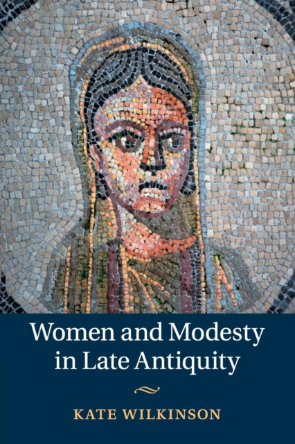 Book cover of: Women and Modesty in Late Antiquity. By: Kate Wilkinson