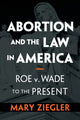 Book cover of: Abortion and the Law in America. By: Mary Ziegler
