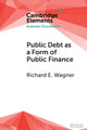 Book cover of: Public Debt as a Form of Public Finance. By: Richard E. Wagner