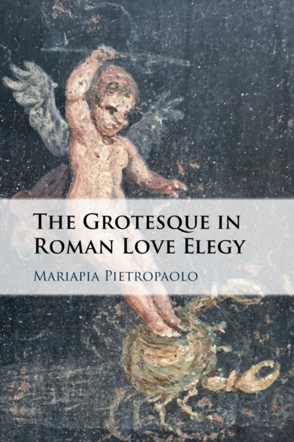 Book cover of: Grotesque in Roman Love Elegy. By: Mariapia Pietropaolo