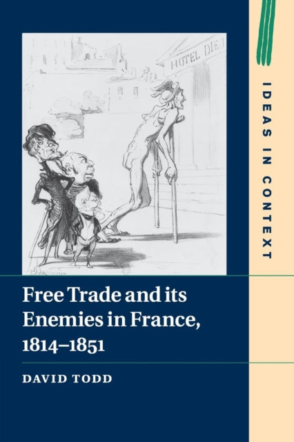 Book cover of: Free Trade and its Enemies in France, 1814–1851. By: David Todd