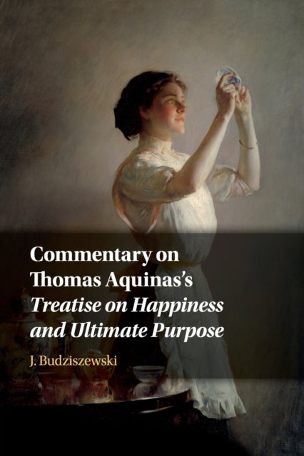 Book cover of: Commentary on Thomas Aquinas's Treatise on Happiness and Ultimate Purpose. By: J. Budziszewski