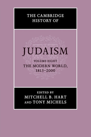 The Cambridge History of Judaism: Volume 8, The Modern World, 1815–2000