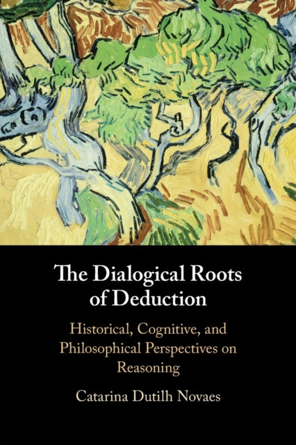 Book cover of: Dialogical Roots of Deduction. By: Catarina Dutilh Novaes