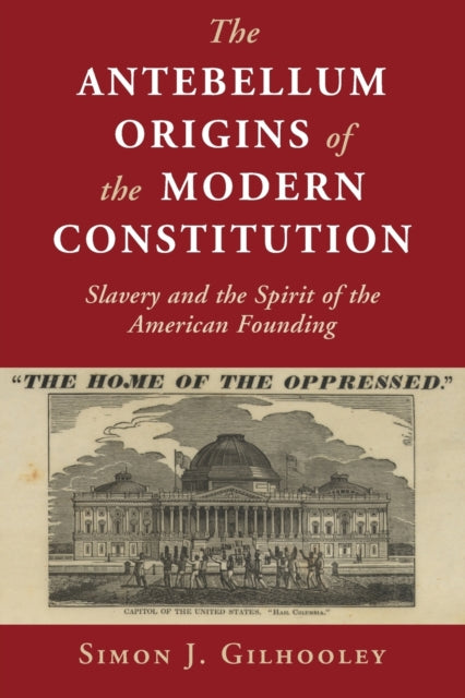 Book cover of: Antebellum Origins of the Modern Constitution. By: Simon J. Gilhooley