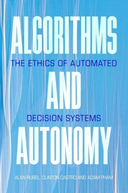 Book cover of: Algorithms and Autonomy. By: Alan Rubel