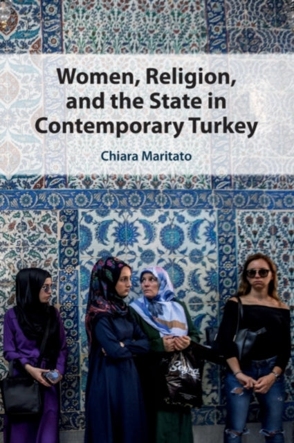Book cover of: Women, Religion, and the State in Contemporary Turkey. By: Chiara Maritato