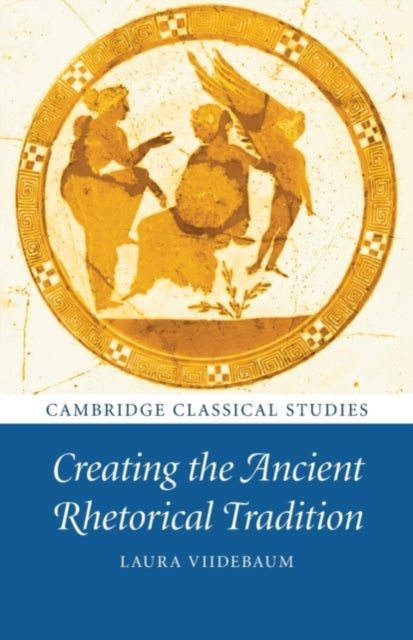 Book cover of: Creating the Ancient Rhetorical Tradition. By: Laura Viidebaum