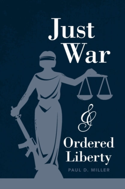 Book cover of: Just War and Ordered Liberty. By: Paul David Miller