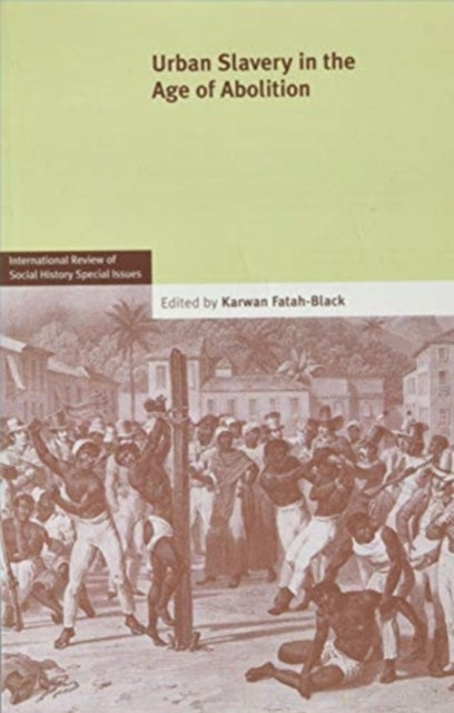 Book cover of: Urban Slavery in the Age of Abolition: Volume 28, Part 1. By: Karwan Fatah-Black