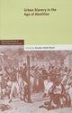 Book cover of: Urban Slavery in the Age of Abolition: Volume 28, Part 1. By: Karwan Fatah-Black