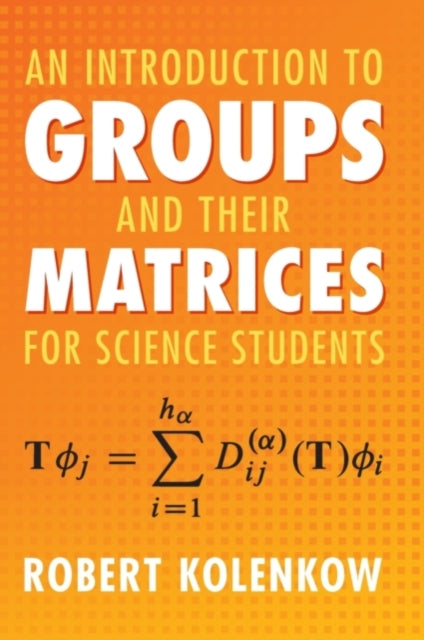 Book cover of: Introduction to Groups and their Matrices for Science Students. By: Robert Kolenkow