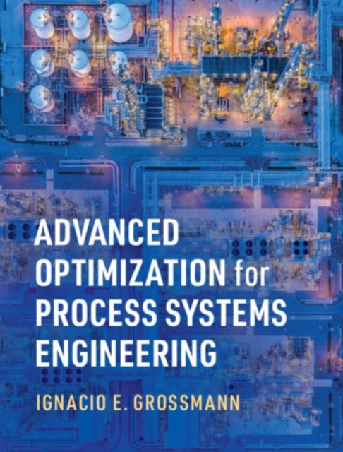 Book cover of: Advanced Optimization for Process Systems Engineering. By: Ignacio E. Grossmann