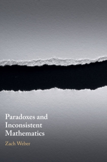 Book cover of: Paradoxes and Inconsistent Mathematics. By: Zach Weber