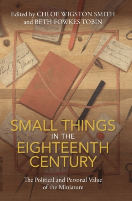 Book cover of: Small Things in the Eighteenth Century. By: Chloe Wigston Smith